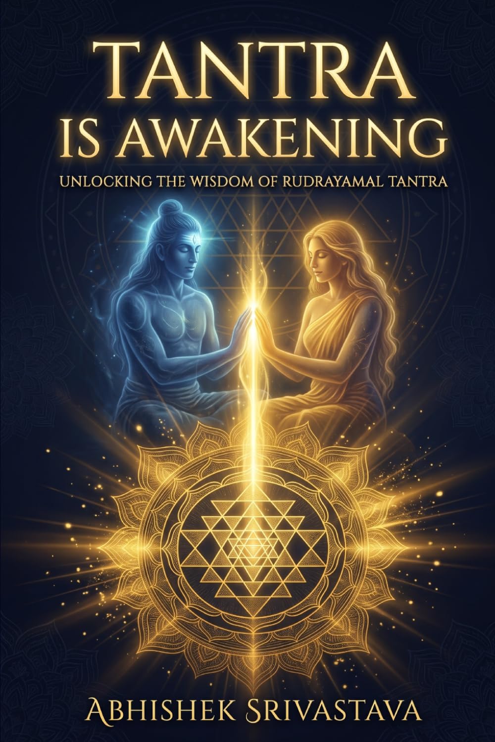 Tantra is Awakening: Unlocking the Wisdom of Rudrayamal Tantra for Inner Alchemy and Self-Mastery (Tantra Series)