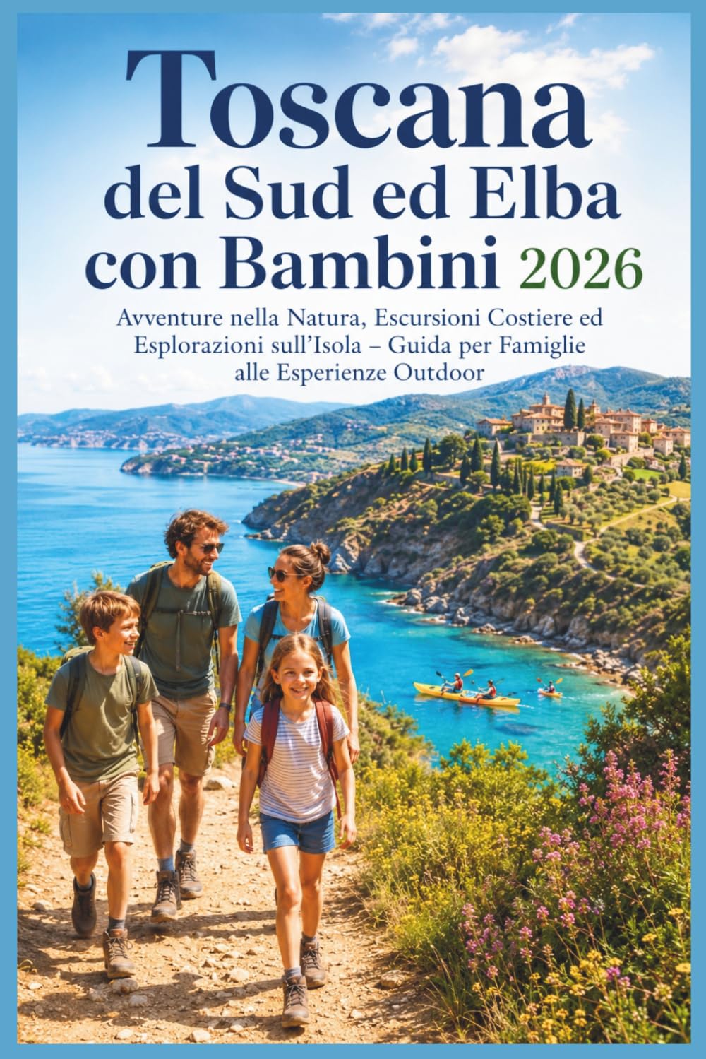 Toscana del Sud ed Elba con Bambini 2026: Avventure nella Natura, Escursioni Costiere ed Esplorazioni sull’Isola – Guida per Famiglie alle Esperienze Outdoor