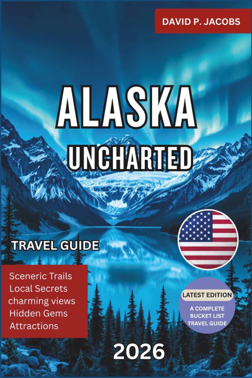 Alaska Uncharted 2026: Ultimate Travel Guide to Glaciers, Wildlife & Remote Adventures