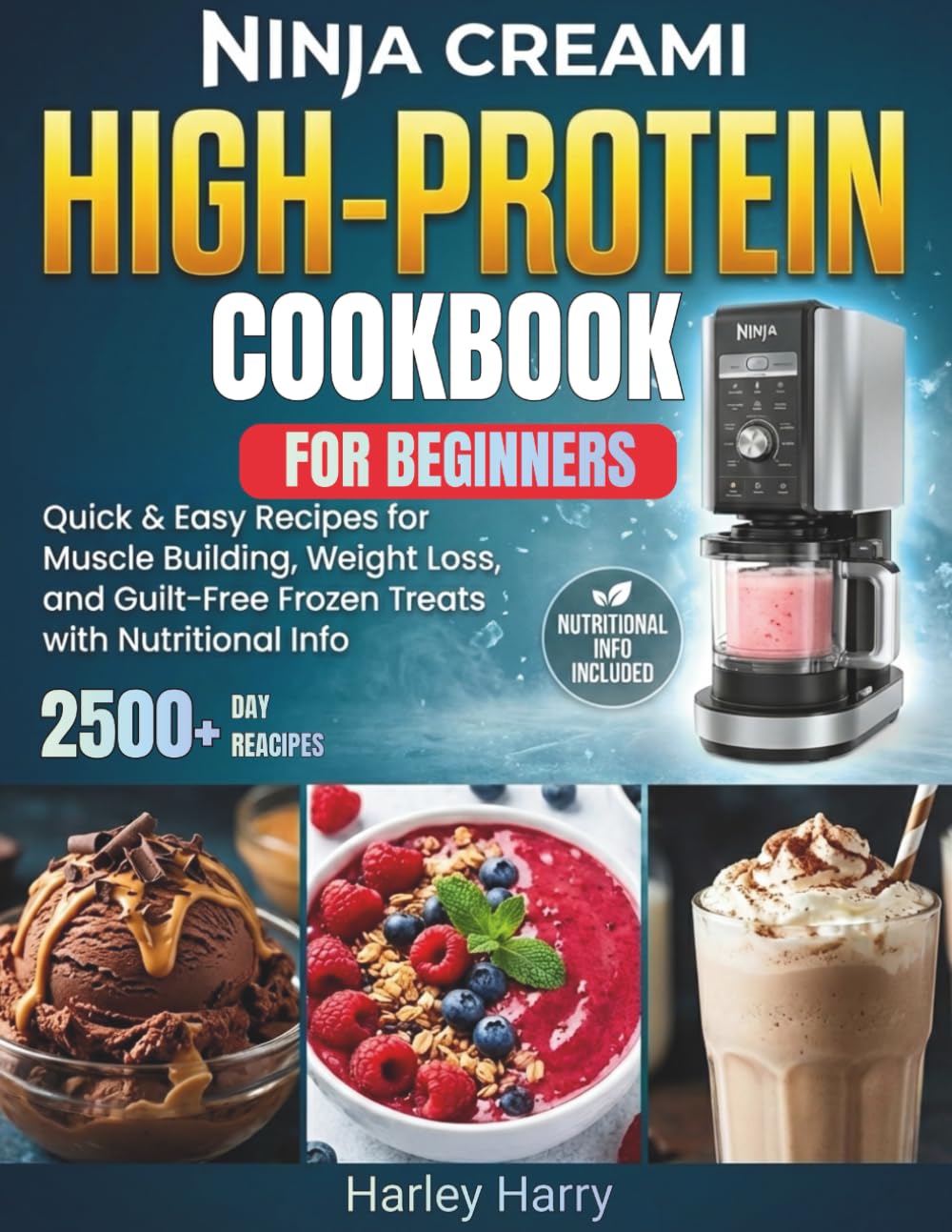 Ninja Creami High-Protein Cookbook For Beginners: Quick & Easy Recipes for Muscle Building, Weight Loss, Guilt-Free Frozen Treats with Nutritional Info