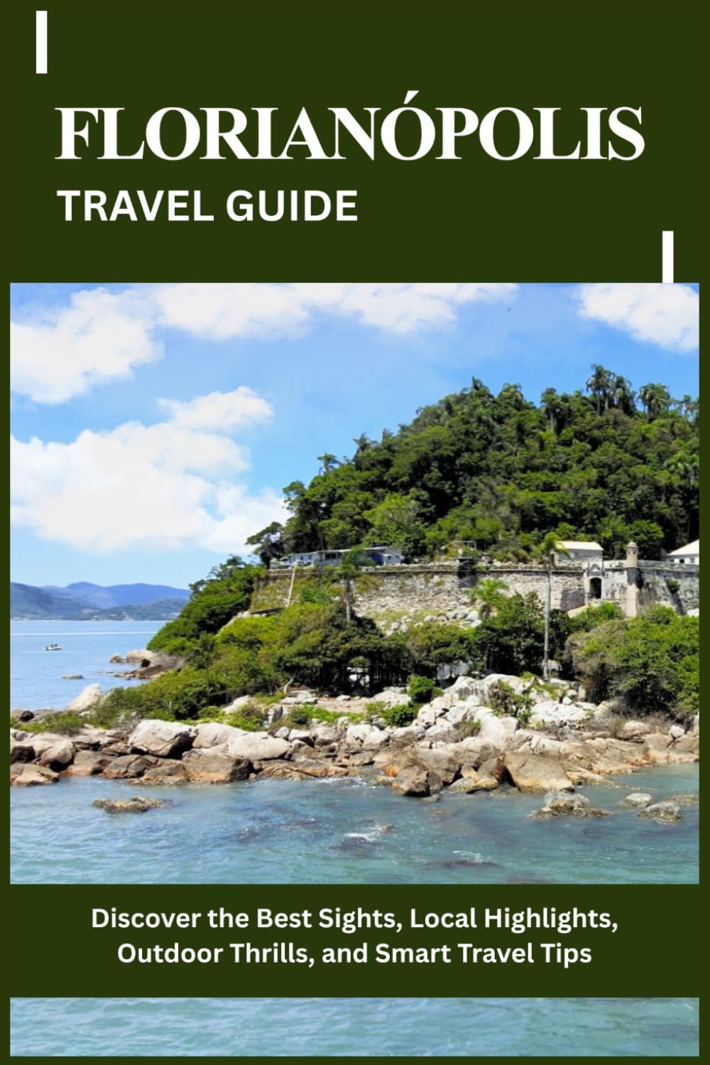 FLORIANÓPOLIS TRAVEL GUIDE: Discover the Best Sights, Local Highlights, Outdoor Thrills, and Smart Travel Tips