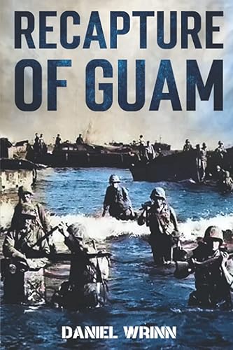 Recapture of Guam 1944 Battle and Liberation of Guam (WW2 Pacific Military History Series)