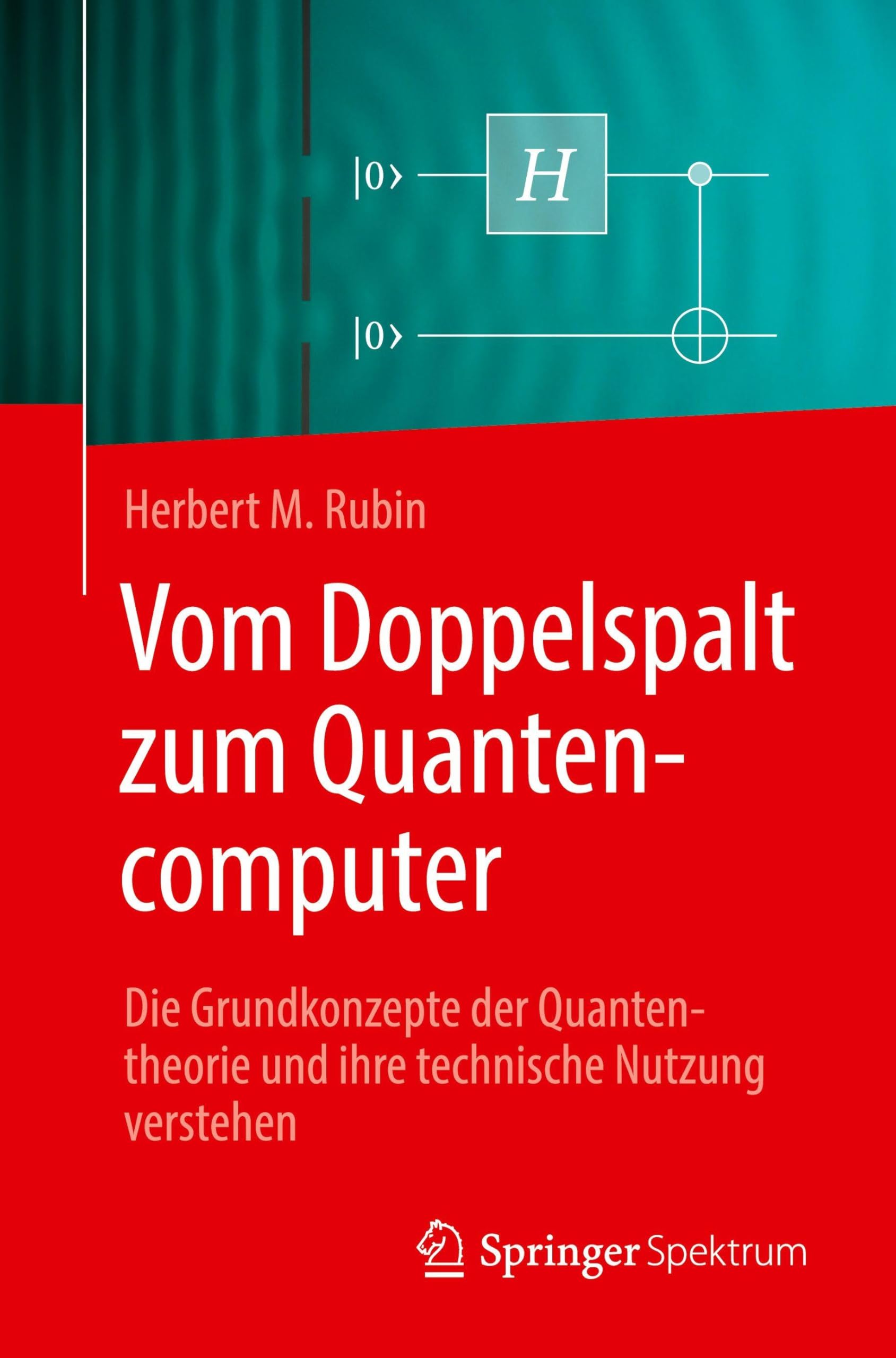Vom Doppelspalt zum Quantencomputer: Die Grundkonzepte der Quantentheorie und ihre technische Nutzung verstehen