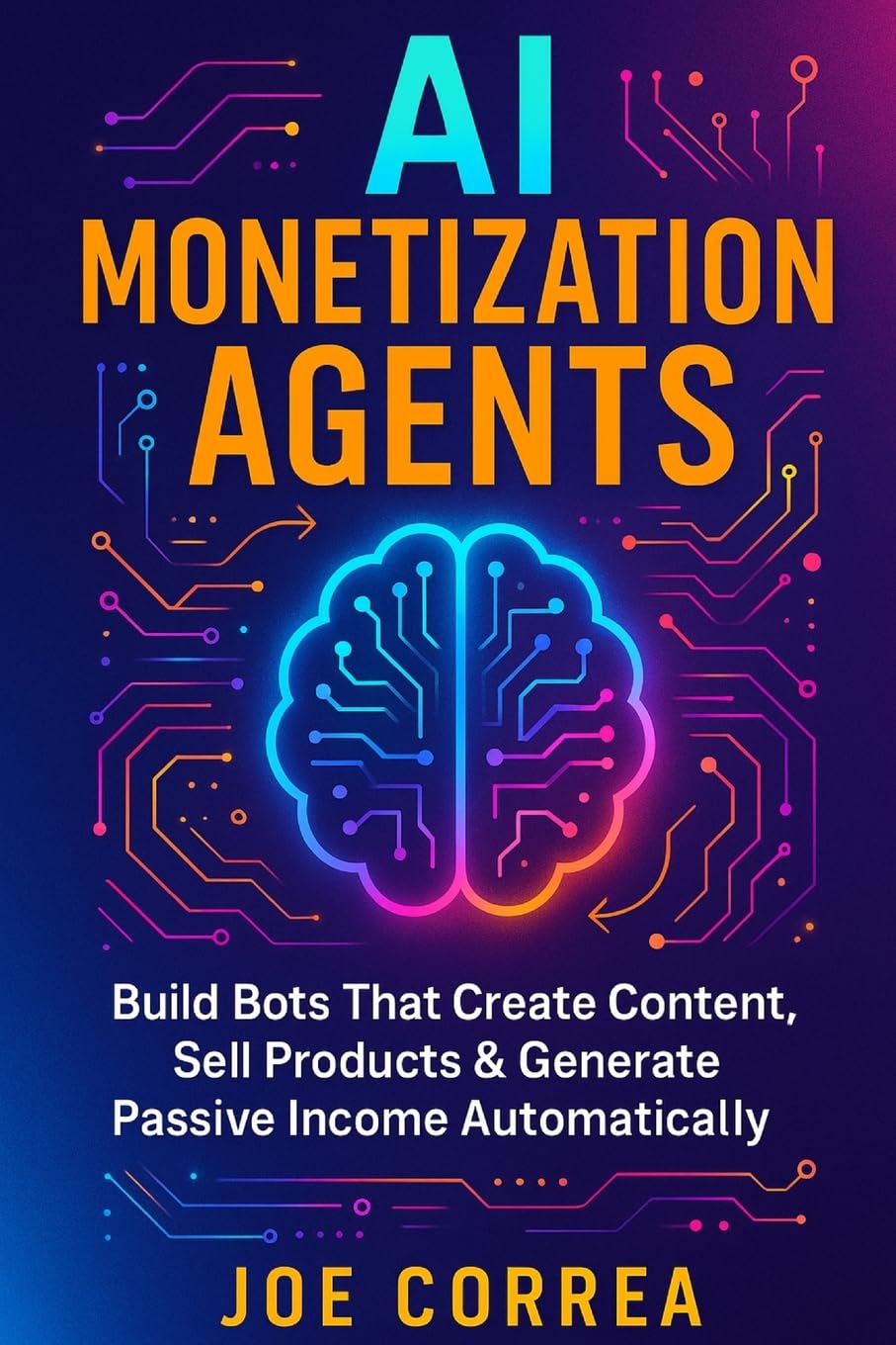 AI Monetization Agents: Build Bots That Create Content, Sell Products & Generate Passive Income: 10 (The No-Code AI Agent Builder)
