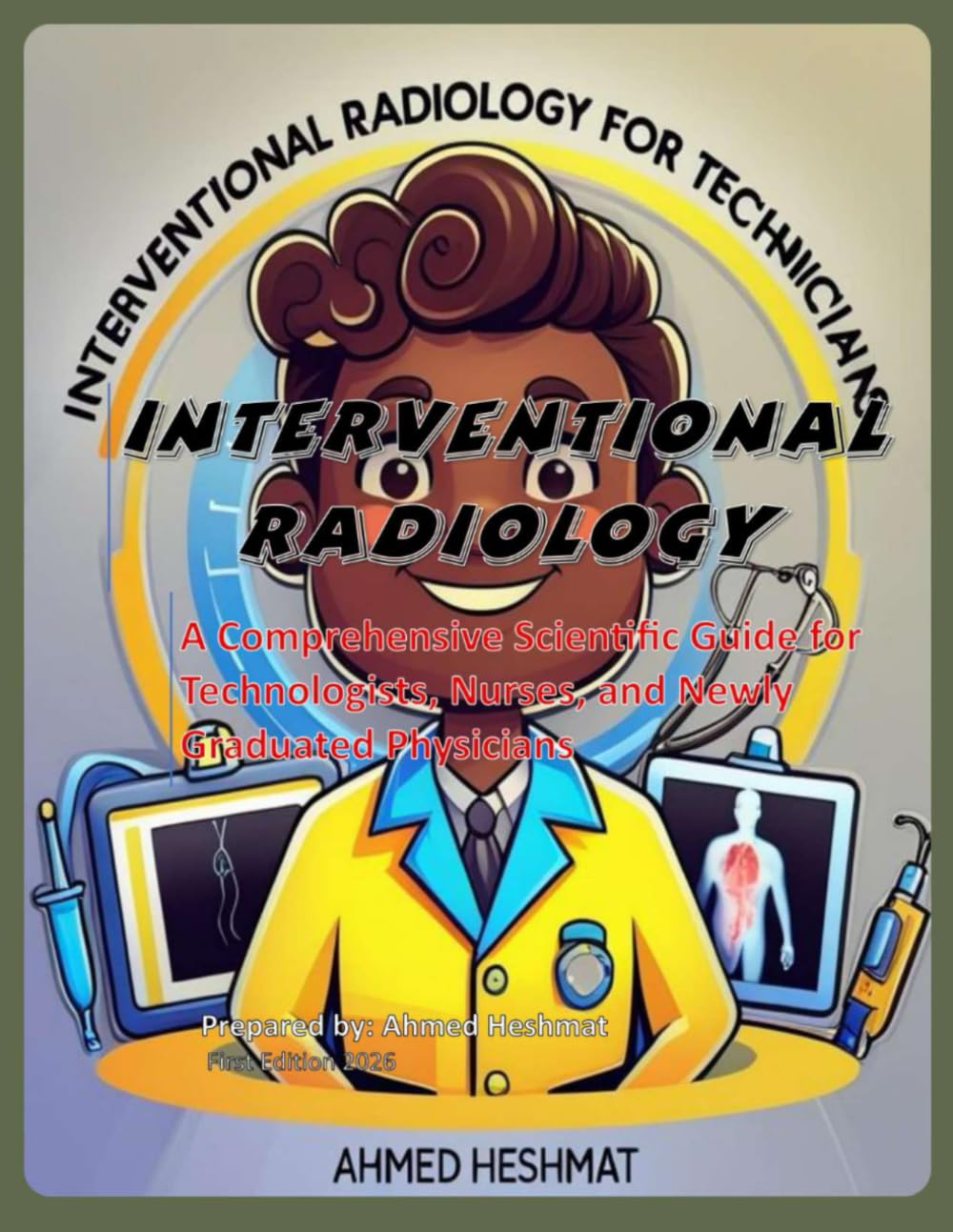 Interventional Radiology: A Comprehensive Scientific Guide for Technologists, Nurses, and Newly Graduated Physicians