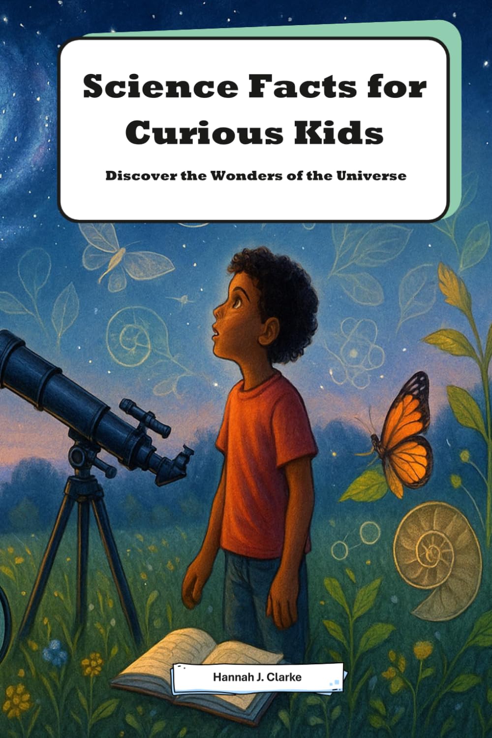 Science Facts for Curious Kids: Discover the Wonders of the Universe: Fun Facts for Kids Science - Explore Interesting Facts Science Kids Will Love