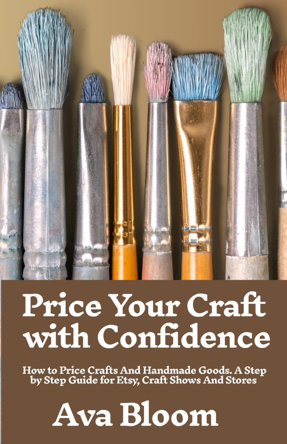 Price Your Craft with Confidence: How to Price Crafts & Handmade Goods. A Step-by-step Guide for Etsy, Craft Shows And Stores