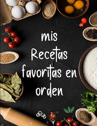 mis recetas favoritas en orden: recetario de cocina en blanco para rellenar con 130 recetas favoritas. libreta de recetas personalizable, cuaderno de recetas para completar, libro de recetas