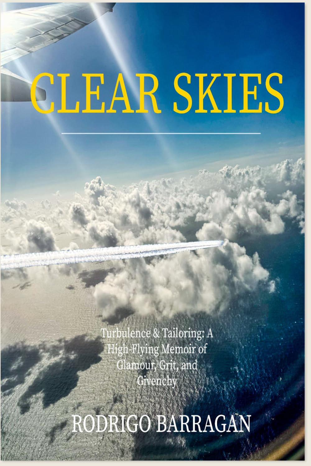 CLEAR SKIES: From Givenchy to the Galley: A Memoir of High-Altitude Glamour and Ground-Level Grit. Turbulence and Tailoring a High-Flying Odesy