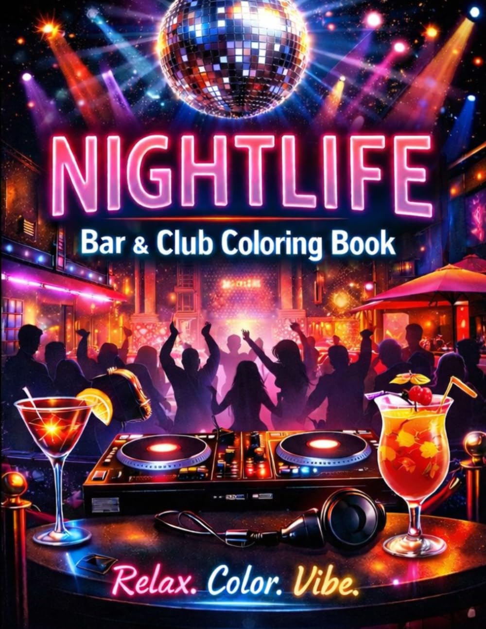 Nightlife: Bar & Club Coloring Book: A Grown Folks Coloring Experience Featuring Bars, Clubs, DJs & Nightlife Vibes