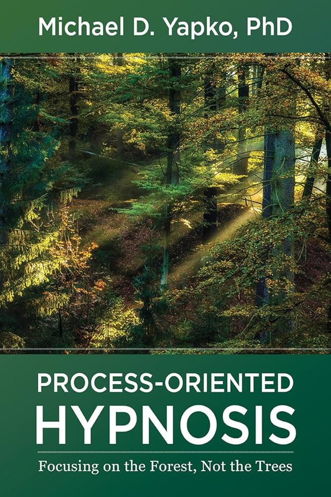 Process-Oriented Hypnosis: Focusing on the Forest, Not the