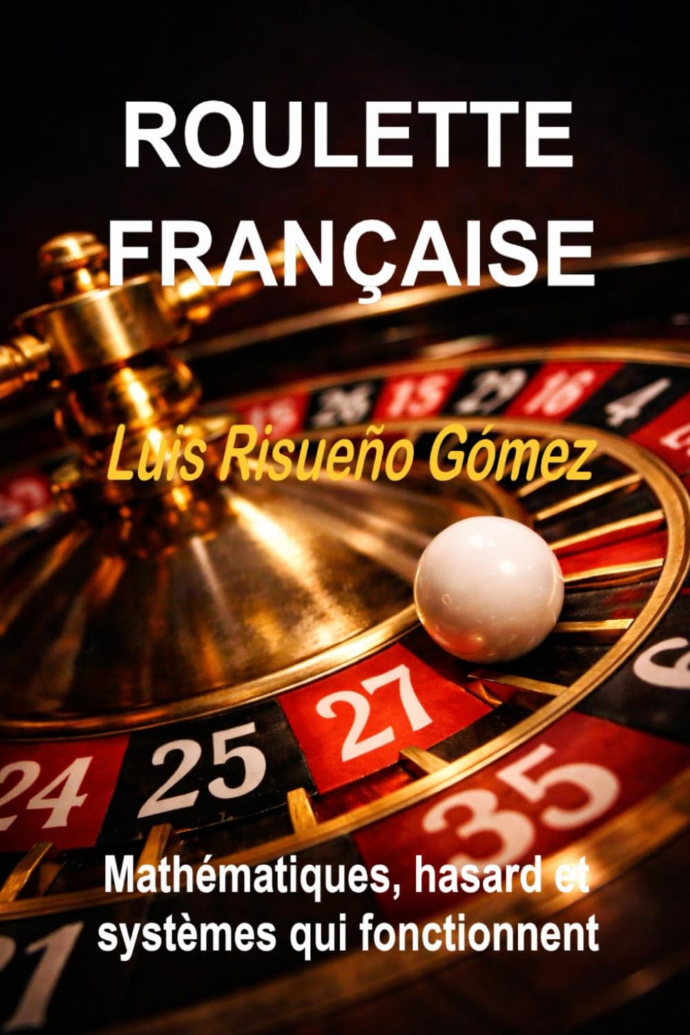 ROULETTE FRANÇAISE: Mathématiques, hasard et systèmes qui fonctionnent