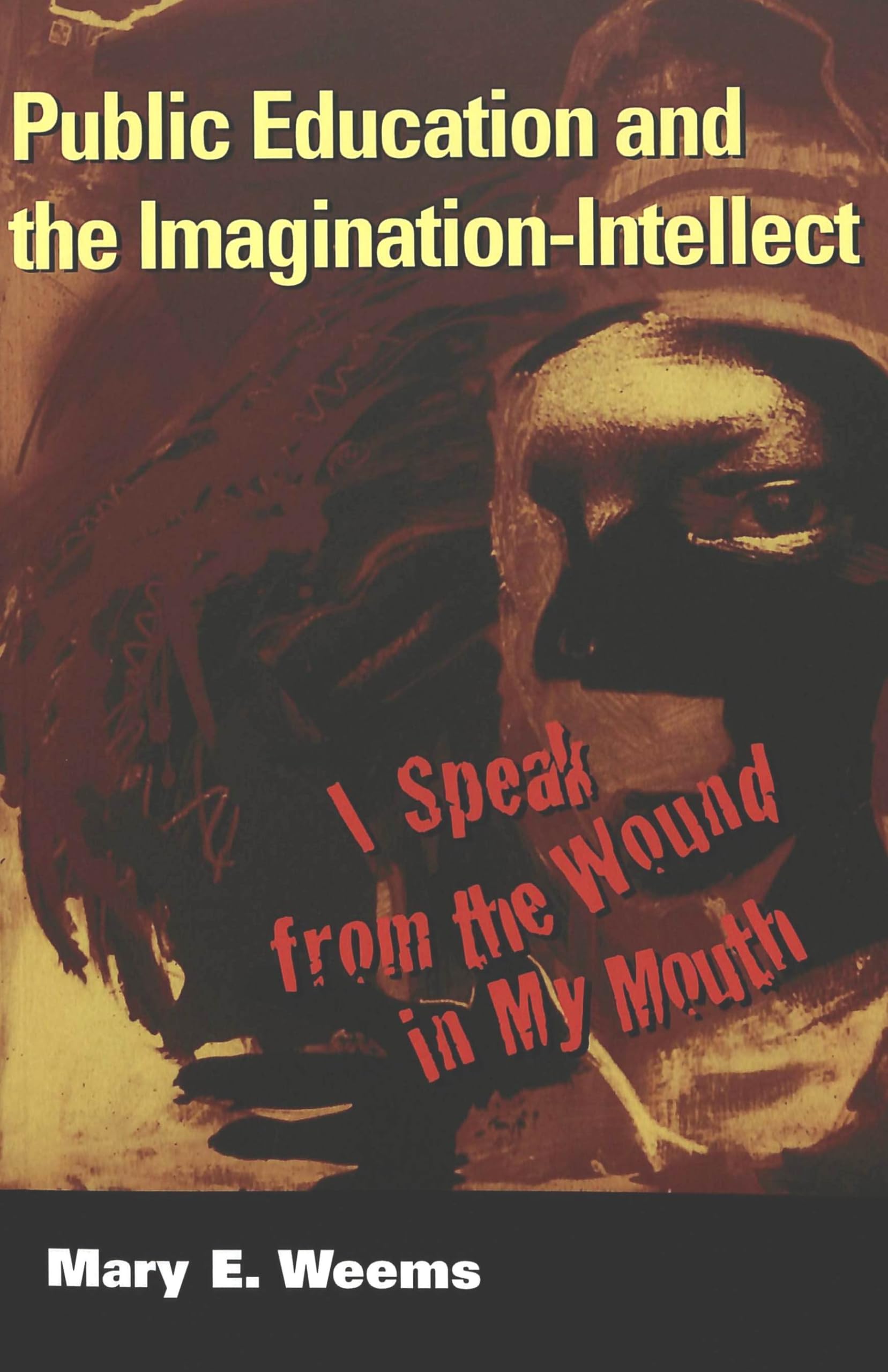 Public Education and the Imagination-Intellect: I Speak from the Wound in My Mouth (Cultural Critique)
