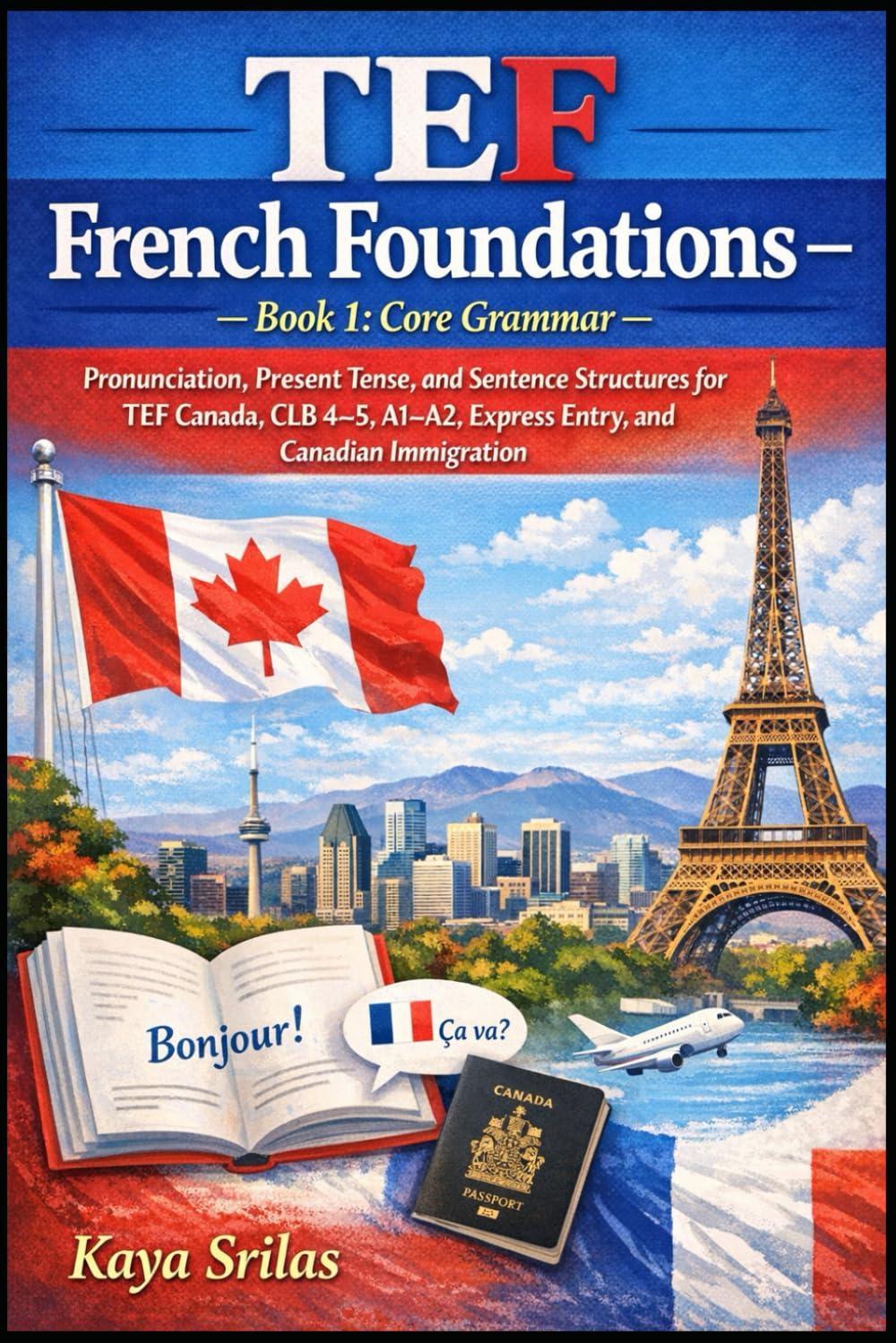 TEF French Foundations – Book 1: Core Grammar / Fondations du français TEF – Livre 1 : Grammaire fondamentale: Grammar basics for TEF Canada, CLB 4–5, A1–A2, Express Entry, and Canadian Immigration