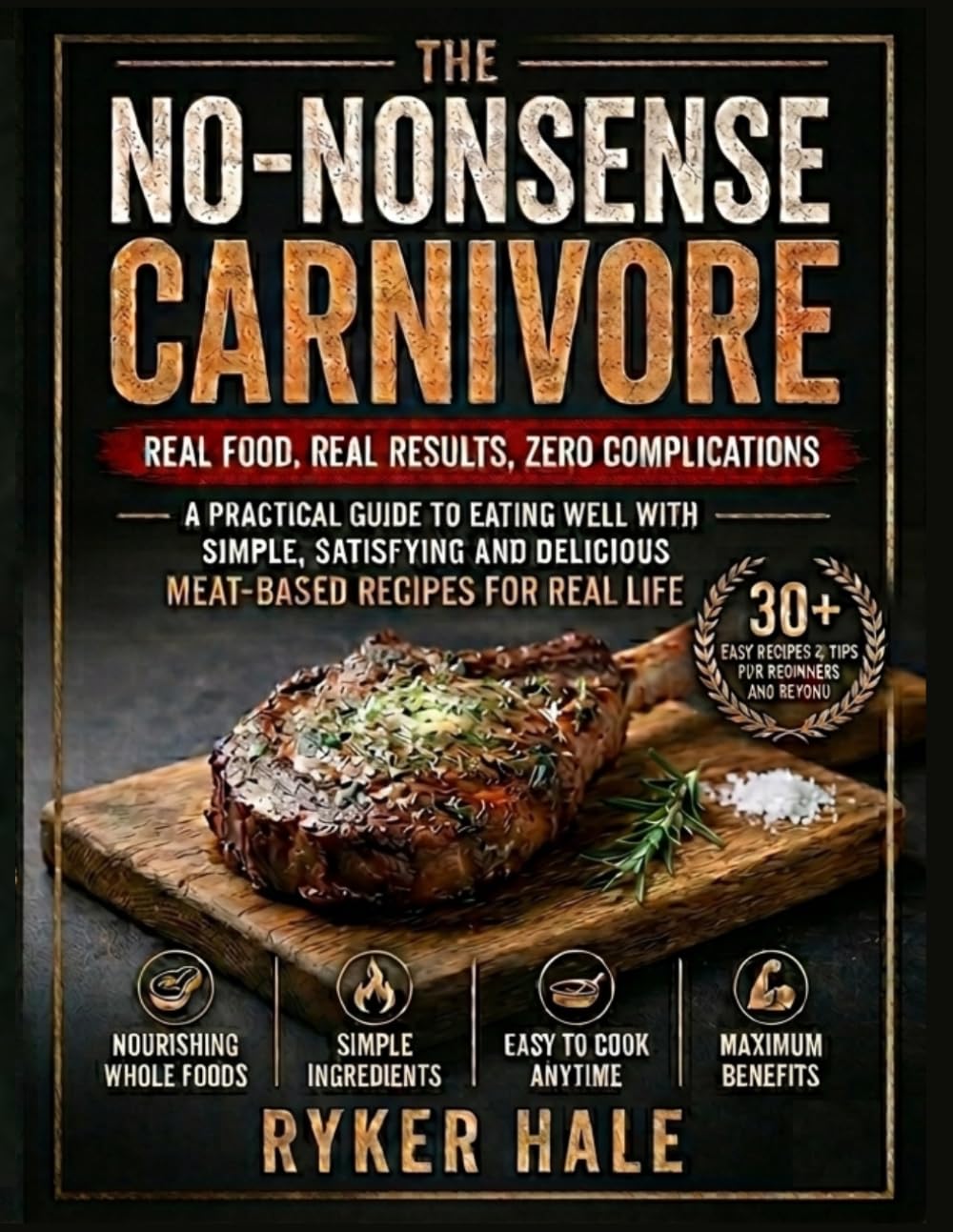 THE NO-NONSENSE CARNIVORE. Real food, real results, zero complications: A practical guide to eating well with simple, satisfying and delicious meat-based recipes for real life