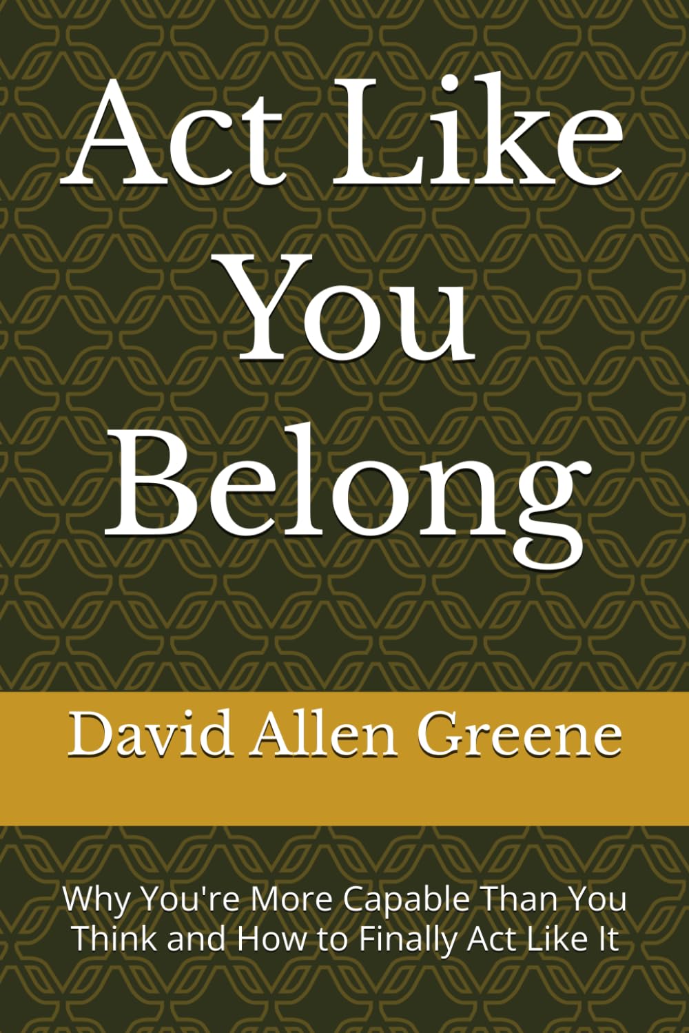 Act Like You Belong: Why You're More Capable Than You Think and How to Finally Act Like It