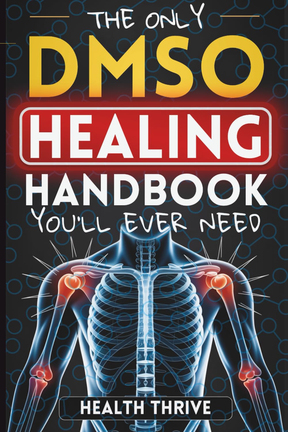 The Only DMSO Healing Handbook You'll Ever Need: A Practical Guide to Natural Pain Relief for Arthritis, Injuries, Headaches, and Chronic Inflammation