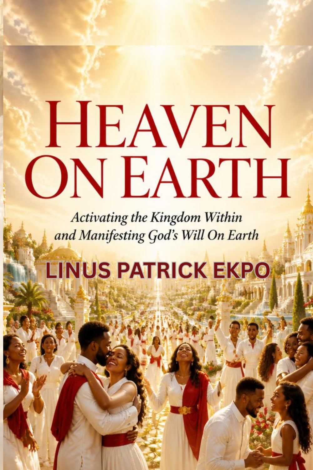 Heaven on Earth: Activating the Kingdom within and Manifesting God's will On Earth