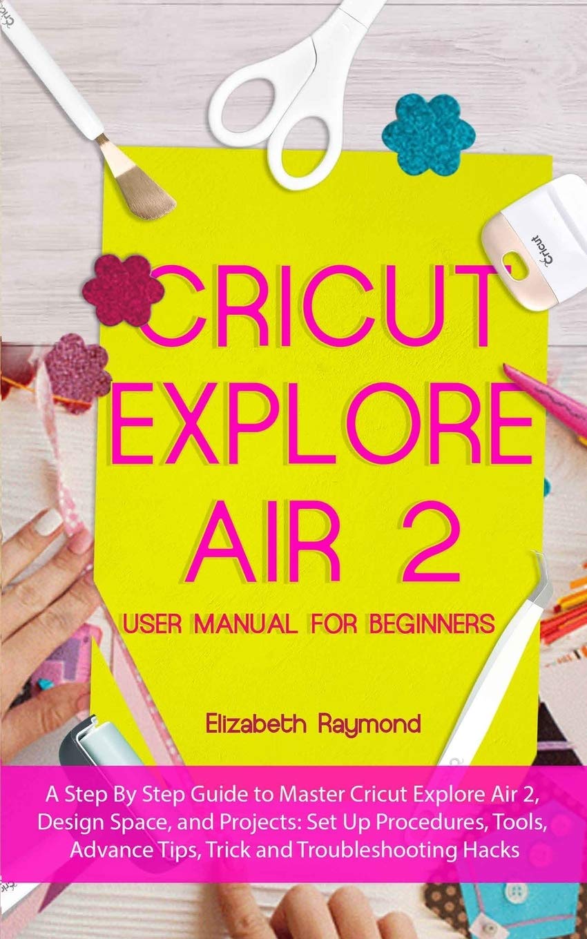 Buy Cricut Explore Air 2 User Manual for Beginners A Step By Step