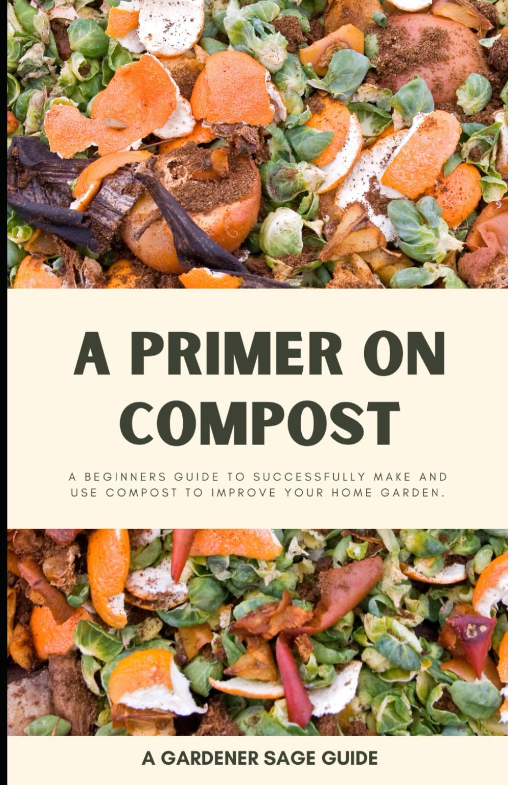 A Primer on Compost: A Beginners Guide to Successfully Make and Use Compost to Improve Your Home Garden