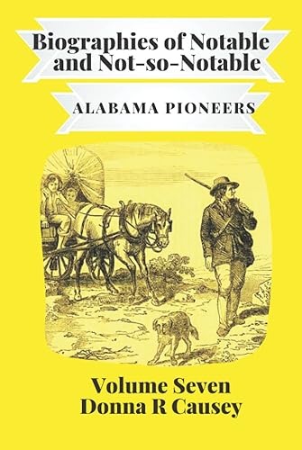 Biographies of Notable &amp; Some Not-So-Notable Alabama Pioneers Vol VII (Biographies of Notable and Not-so-Notable Alabama Pioneers)