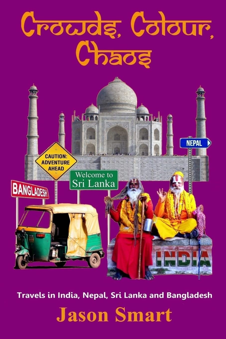 Crowds, Chaos, Colour: Visiting India, Nepal, Sri Lanka and Bangladesh Paperback – May 19, 2014