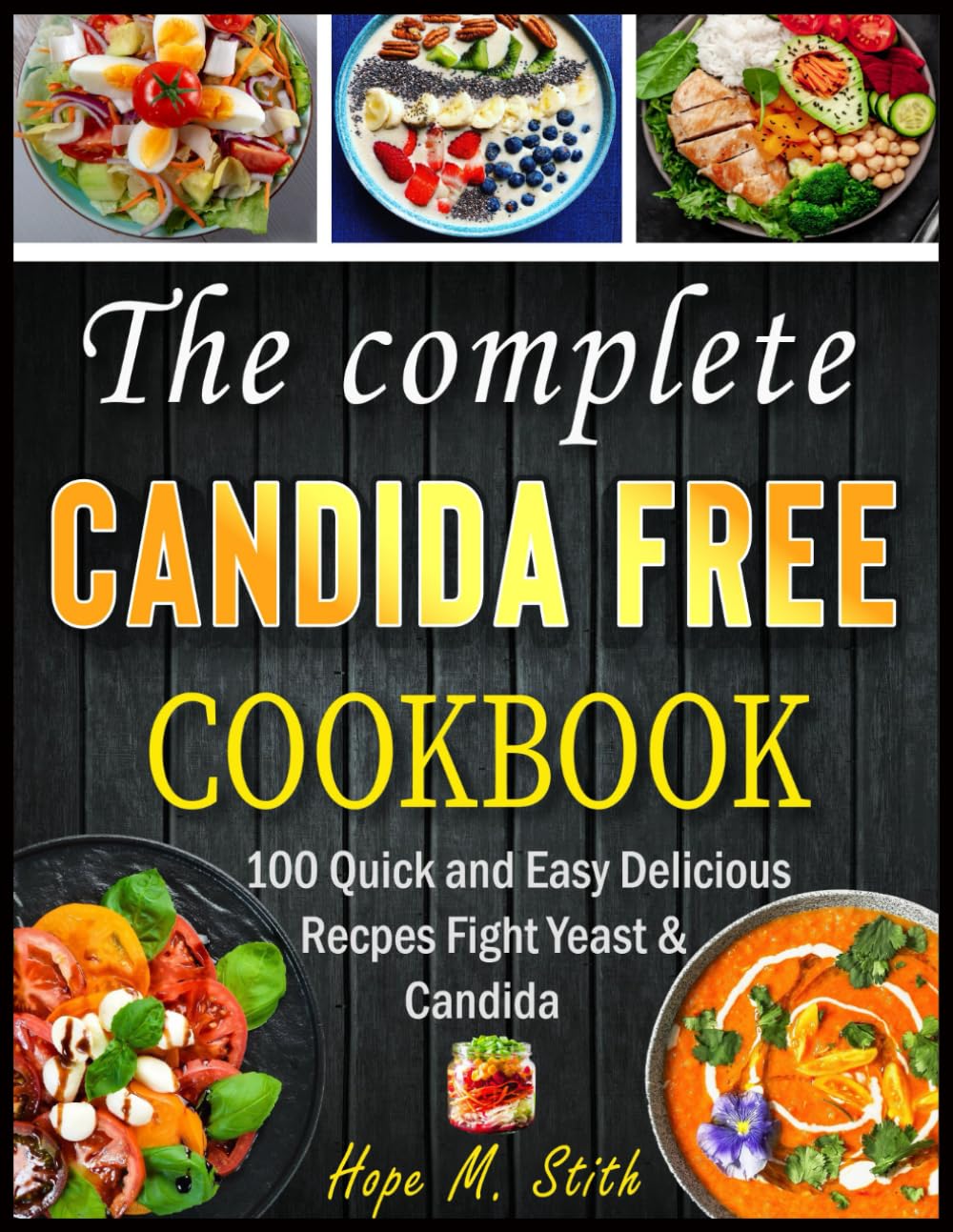 The complete Candida Free Cookbook: 100 Quick and Easy Delicious Recpes Fight Yeast & Candida