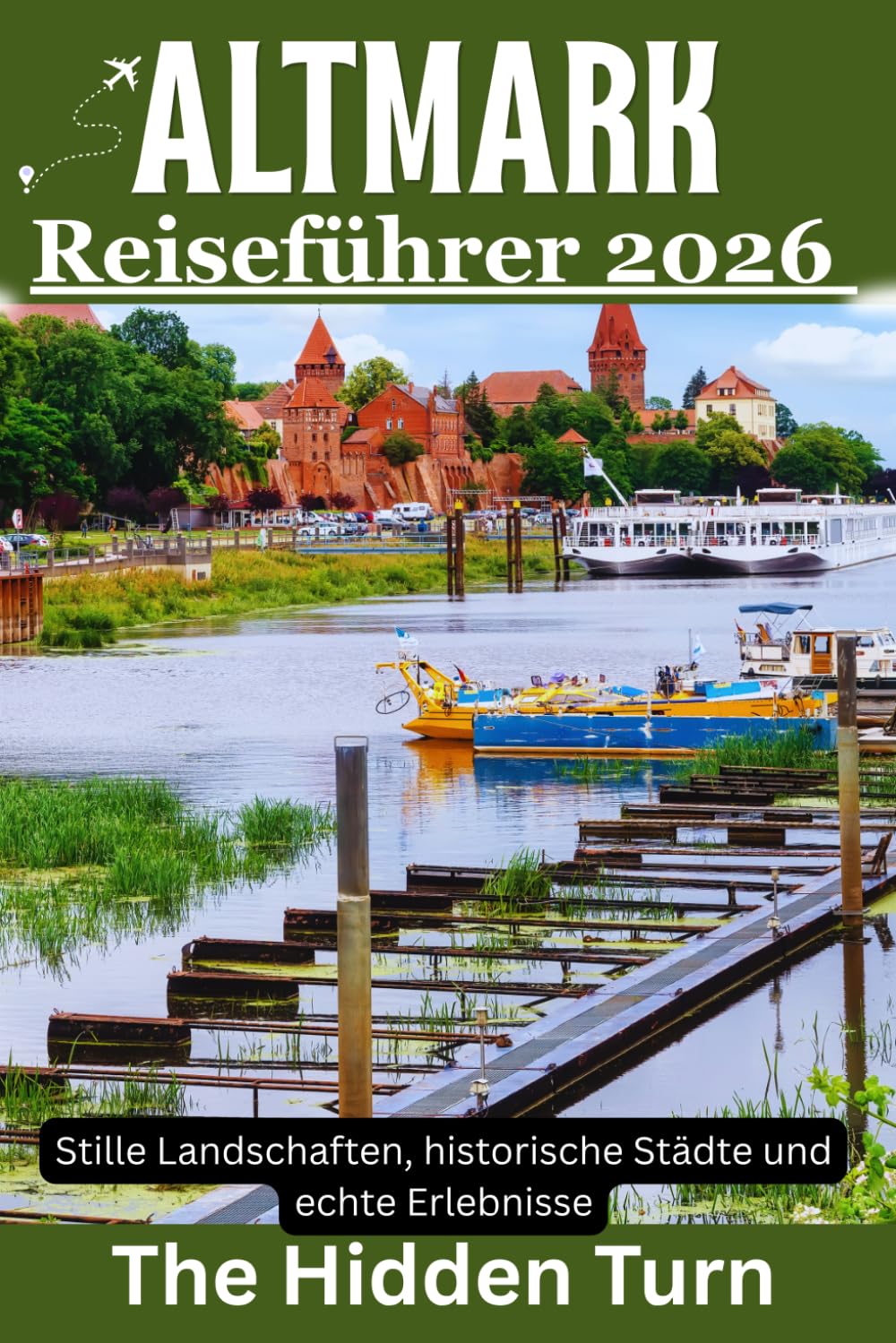 Altmark Reiseführer 2026: Die schönsten Orte und Sehenswürdigkeiten, Naturerlebnisse und praktische Tipps für Ihre Reise in Sachsen-Anhalt