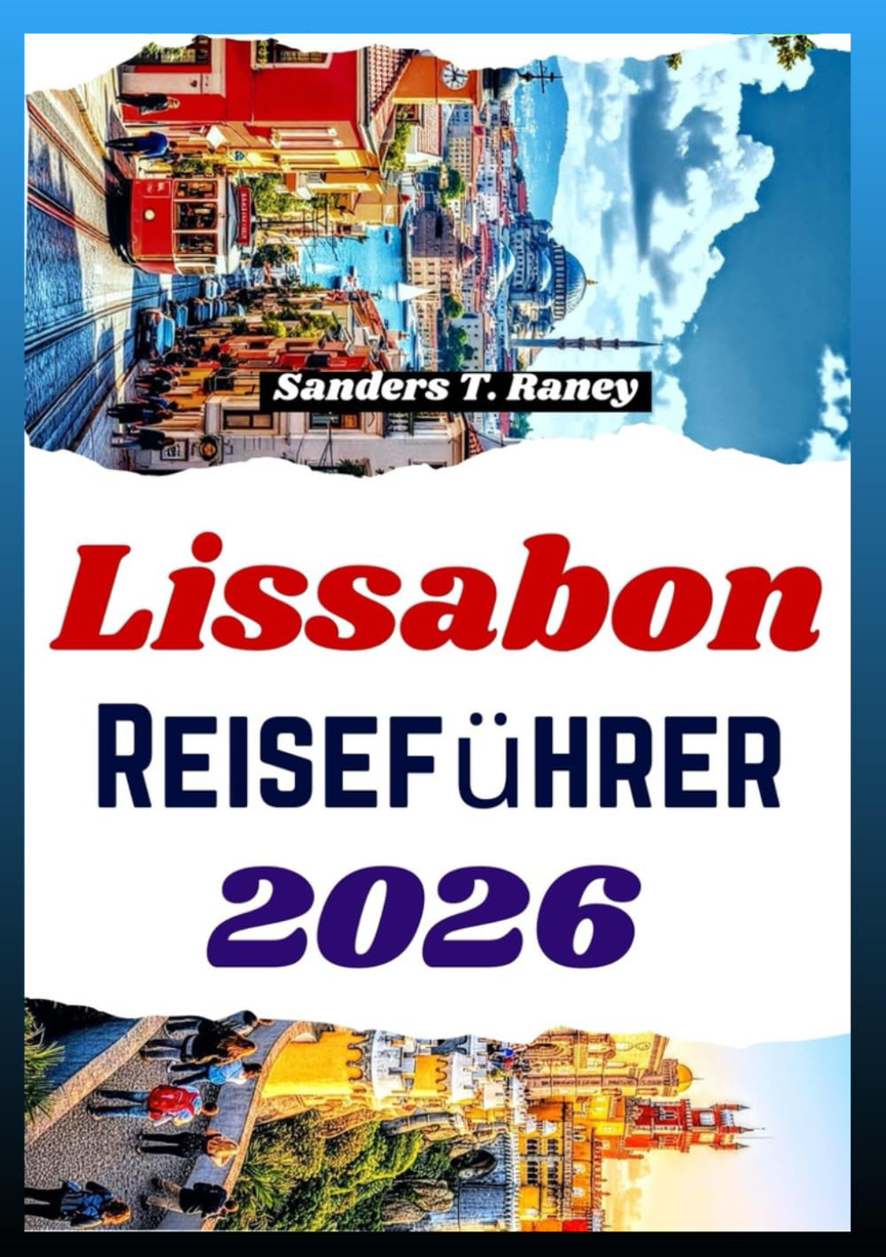 LISSABON REISEFÜHRER 2026: Stadtspaziergänge, Esskultur, Ausflüge, Spartipps, Reiseroute & praktische Informationen