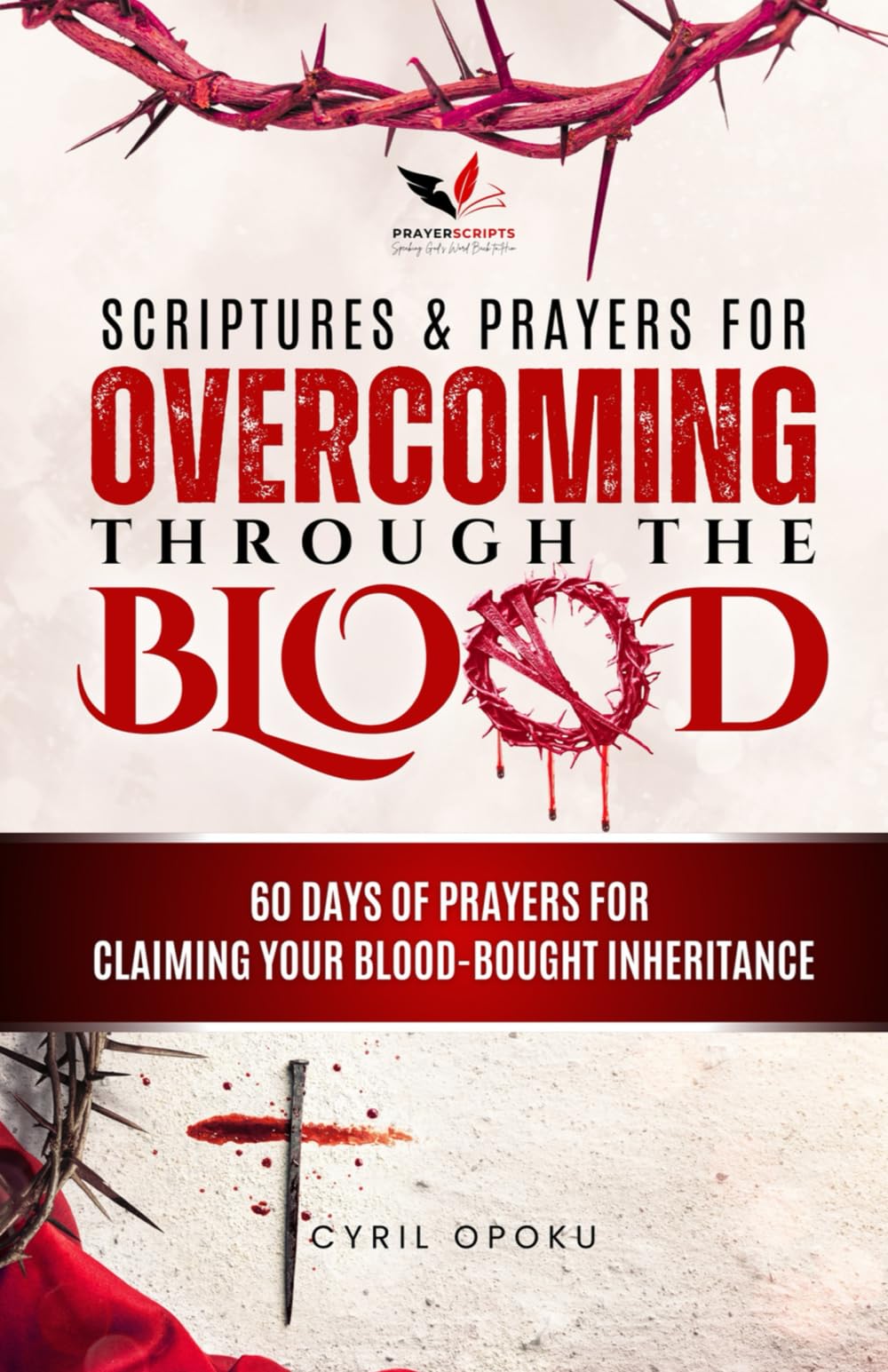 Scriptures & Prayers for Overcoming Through the Blood: 60 Days of Prayers for Claiming Your Blood-Bought Inheritance (PrayerScripts: Spiritual Warfare)