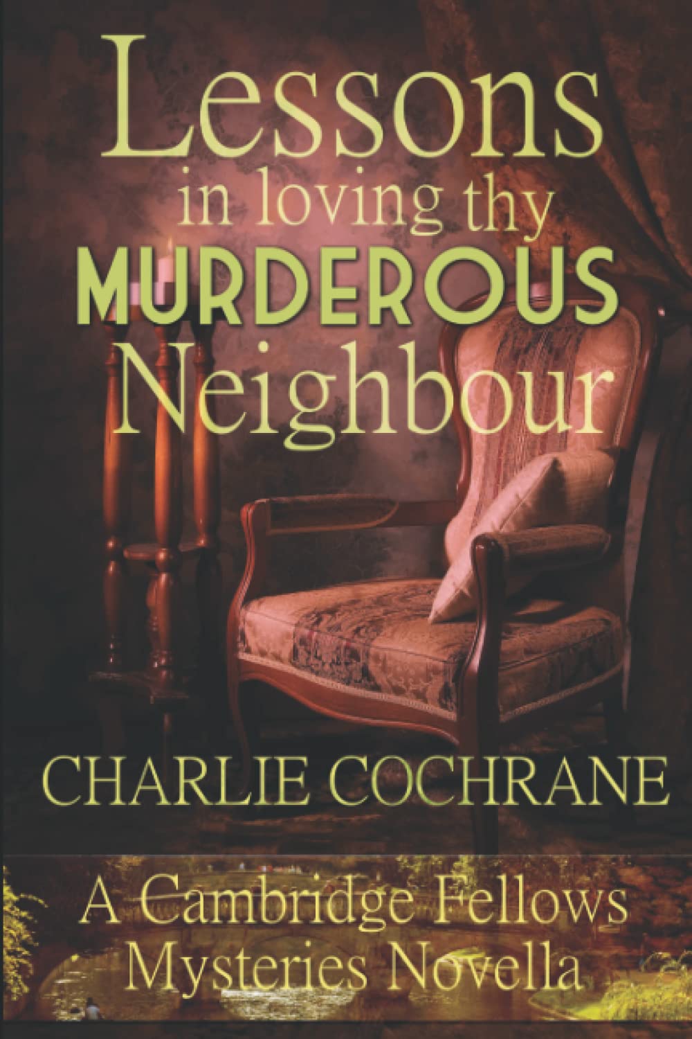 Lessons in Loving thy Murderous Neighbour: A Cambridge Fellows Mystery novella