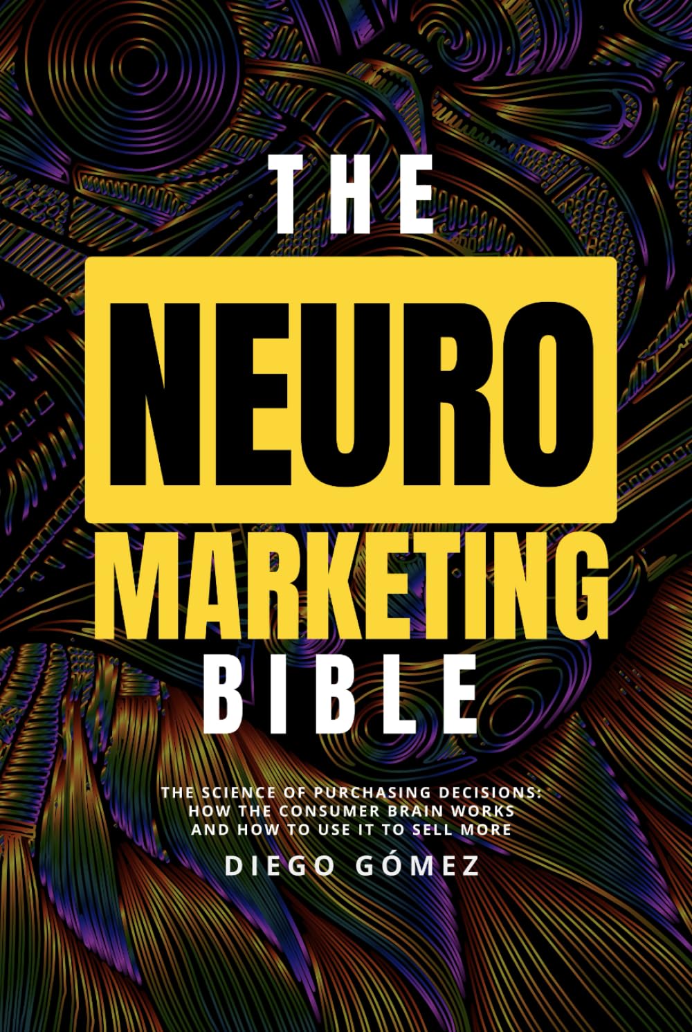 The Neuromarketing Bible: The Science of Purchasing Decisions: How the Consumer Brain Works and How to Use It to Sell More