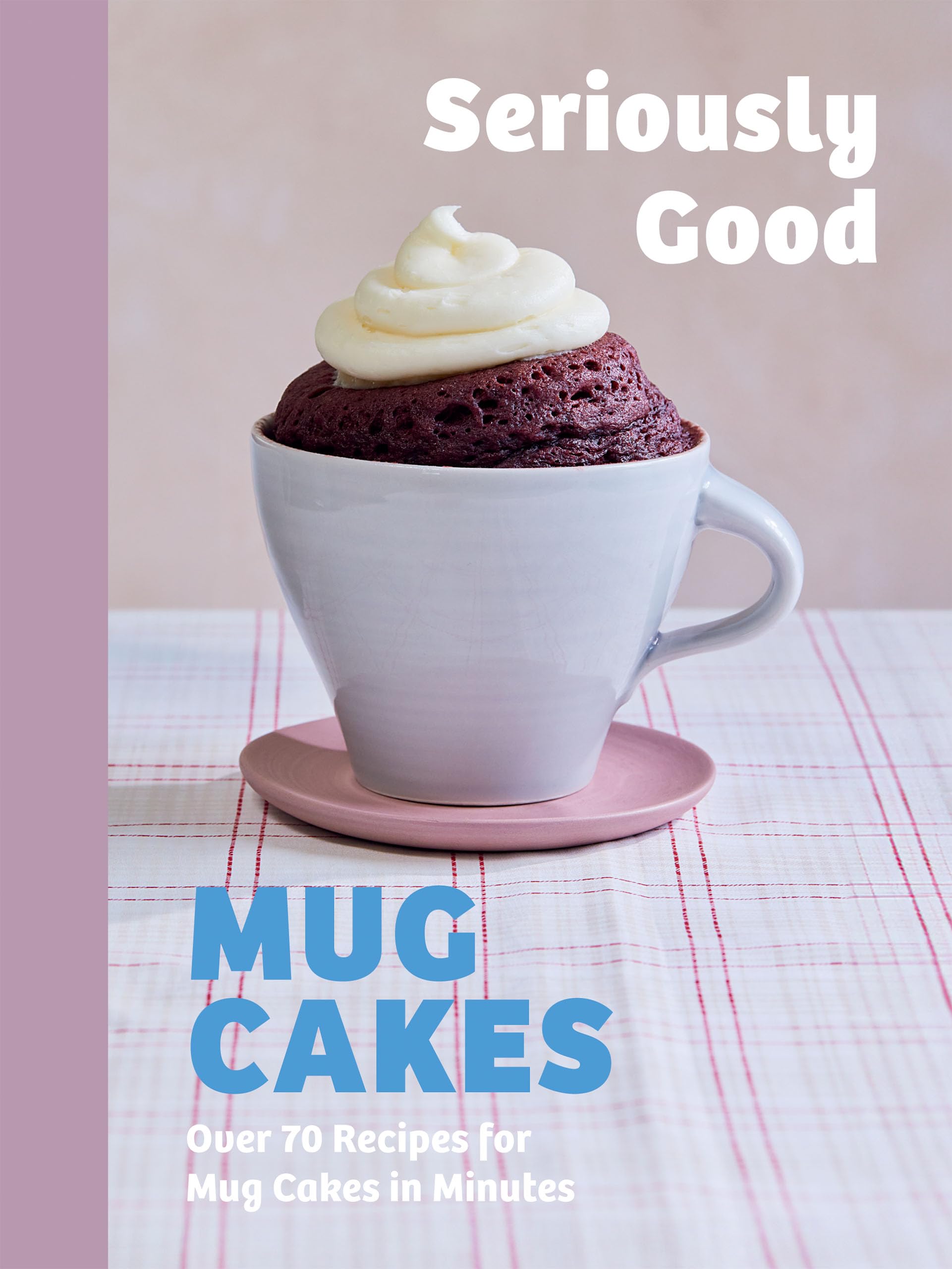 Seriously Good Mug Cakes