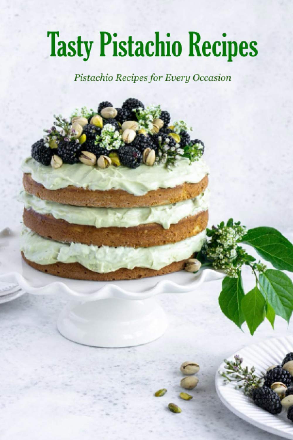 Tasty Pistachio Recipes: Pistachio Recipes for Every Occasion: I Love Yummy Pistachio Cookbook! Book
