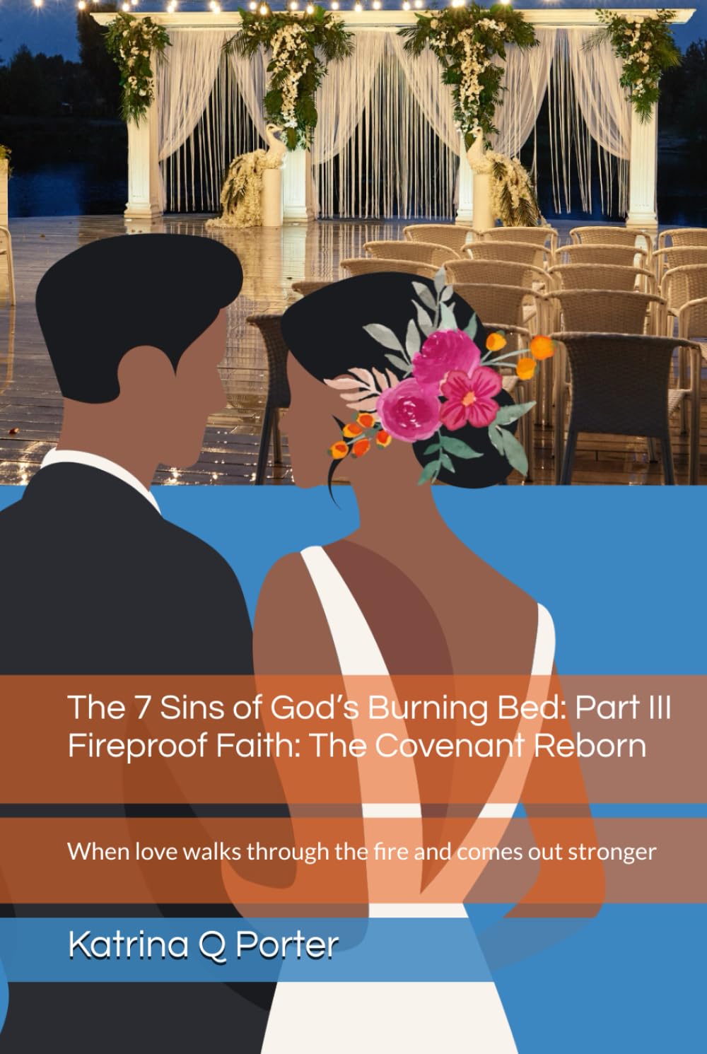The 7 Sins of God’s Burning Bed: Part III Fireproof Faith: The Covenant Reborn: When love walks through the fire and comes out stronger