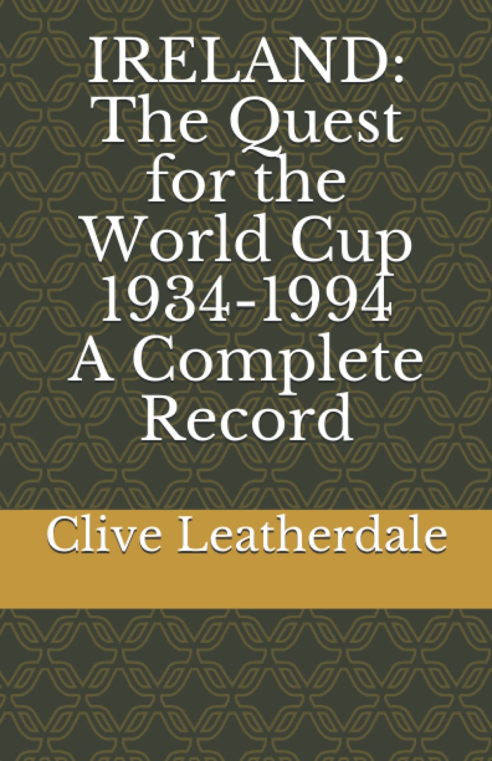 Ireland: The Quest for the World Cup 1934-1994 - A Complete Record (Desert Island Football Histories)