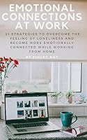 Vista 1 de Emotional Connections At Work 21 Strategies To Overcome the Feeling Of Loneliness and Become More Emotionally Connected While Working From Home