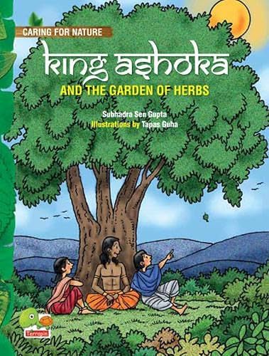 King Ashoka and the Garden of Herbs (A Lesson from History About Trees and Plants and Their Benefits): 4 (Caring for Nature)