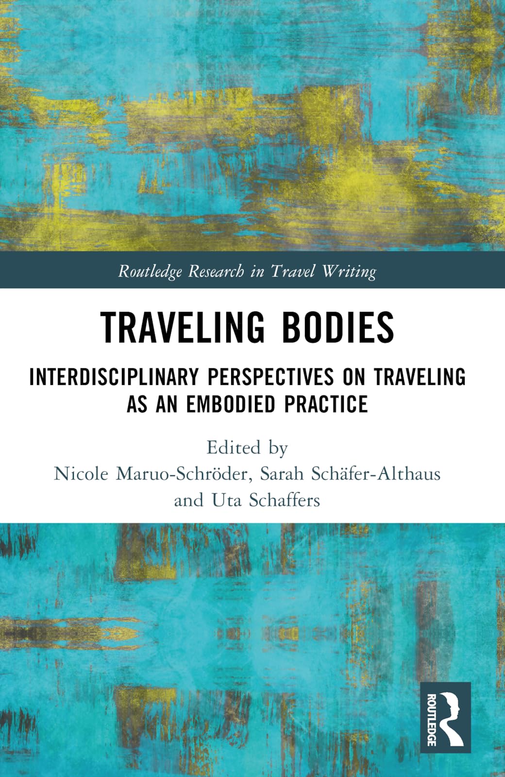 Traveling Bodies: Interdisciplinary Perspectives on Traveling as an Embodied Practice (Routledge Research in Travel Writing)