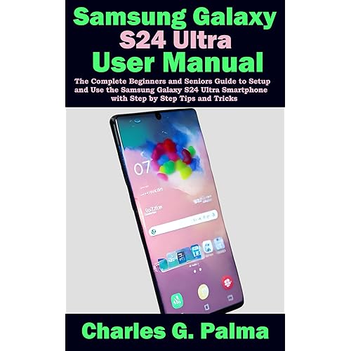 SAMSUNG GALAXY S24 ULTRA USER MANUAL: The complete beginners and seniors guide to setup and use the Samsung Galaxy s24 ultra smart phone with step by step tips and tricks.