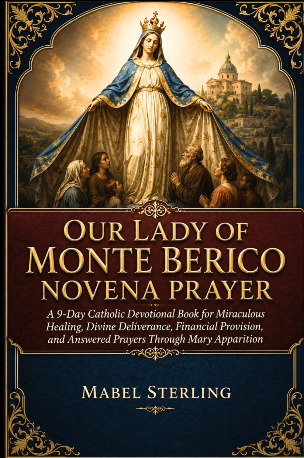 OUR LADY OF MONTE BERICO NOVENA PRAYER: A 9-Day Catholic Devotional Book for Miraculous Healing, Divine Deliverance, Financial Provision, and Answered Prayers Through Mary