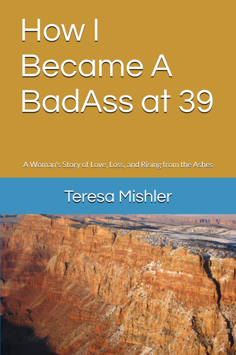 How I Became A BadAss at 39: A Woman's Story of Love, Loss, and Rising from the Ashes
