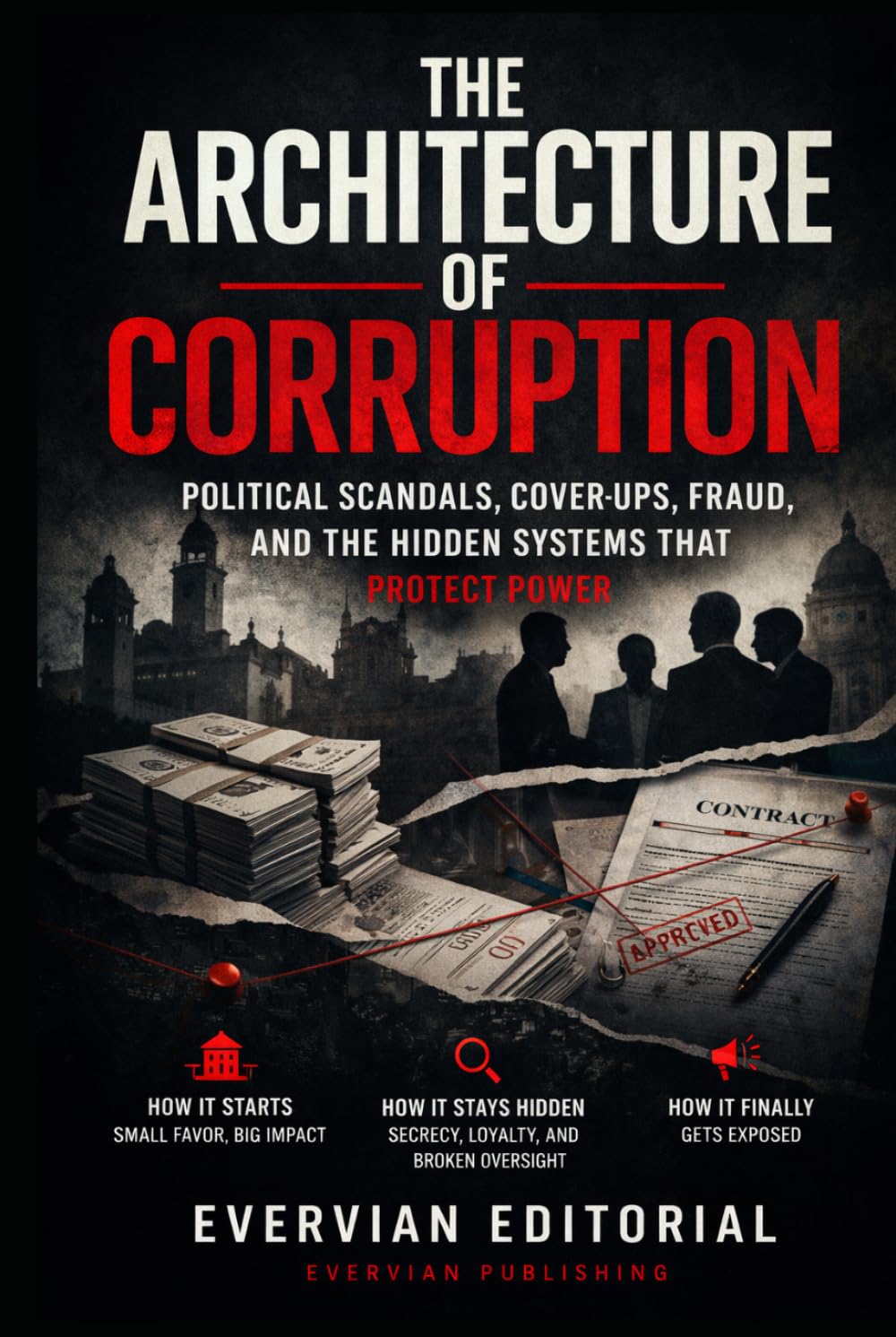 The Architecture of Corruption: Political Scandals, Cover-Ups, Fraud, and the Hidden Systems That Protect Power