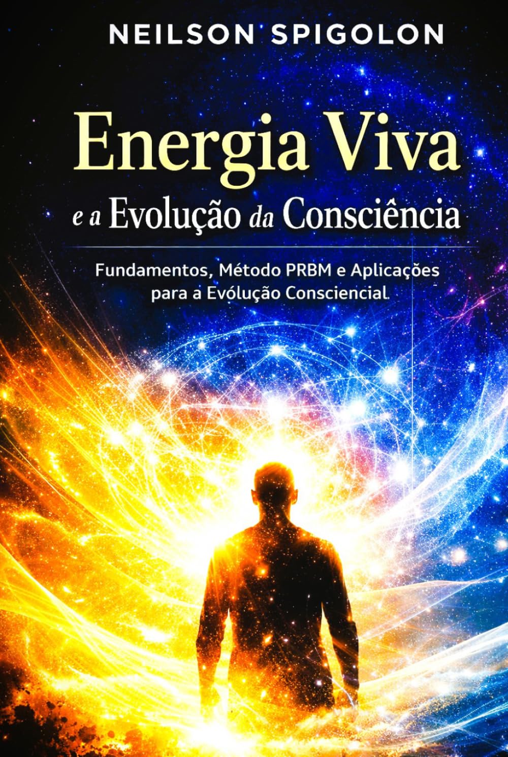 Energia Viva e a Evolução da Consciência: Fundamentos, Método PRBN e Aplicações para a Evolução Cosnciencial