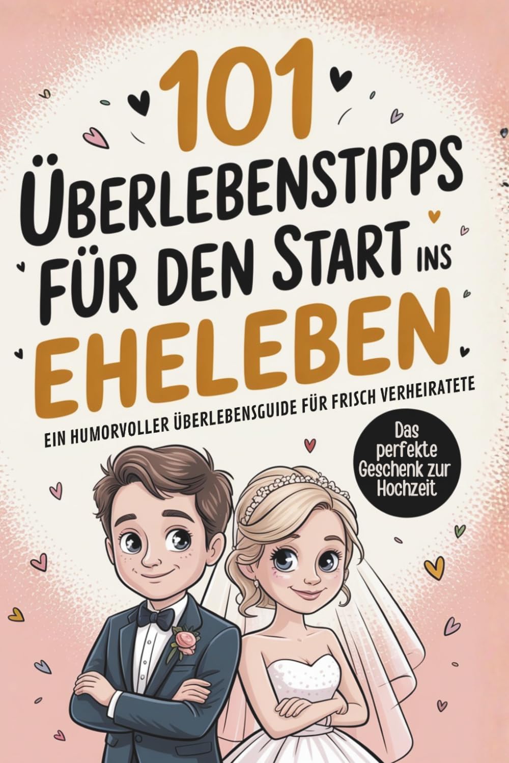101 Überlebenstipps für den Start ins Eheleben: Ein humorvoller Überlebensguide für frisch Verheiratete I Das perfekte Geschenk zur Hochzeit
