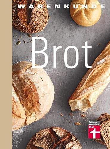 Warenkunde Brot: Die 30 besten Brot- und Brötchenrezepte - Know-how - Traditionelles Backen - Brot-Mythen - Gesundheitsaspekte: Gutem Brot auf der Spur