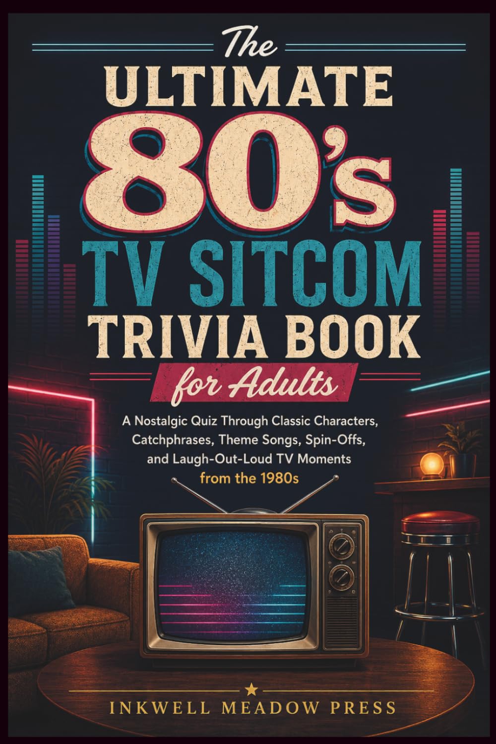 The Ultimate 80's TV Sitcom Trivia Book for Adults: A Nostalgic Quiz Through Classic Characters, Catchphrases, Theme Songs, Spin-Offs, and Laugh-Out-Loud TV Moments from the 1980s