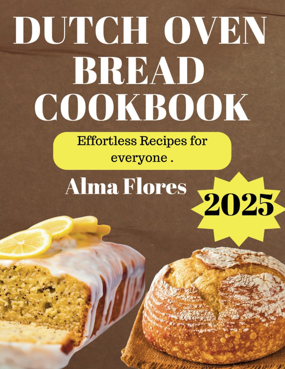 DUTCH OVEN BREAD COOKBOOK 2025: Effortless Recipes For Everyone