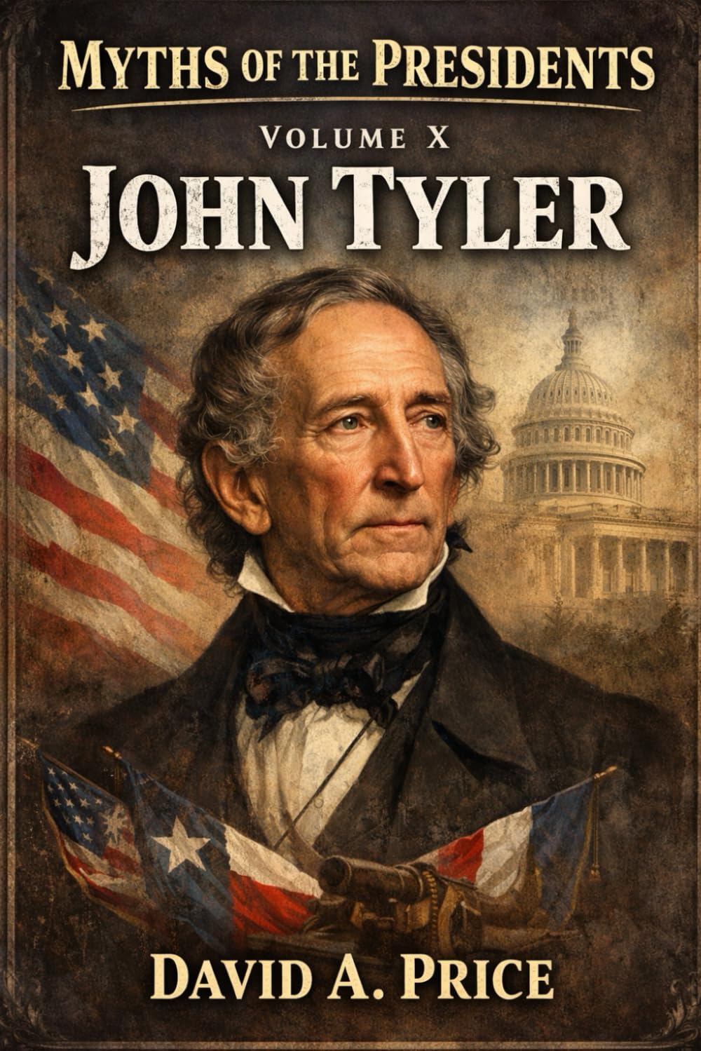 Myths Of The Presidents Volume X: John Tyler (American Myths Library Series 3: Myths of the Presidents)