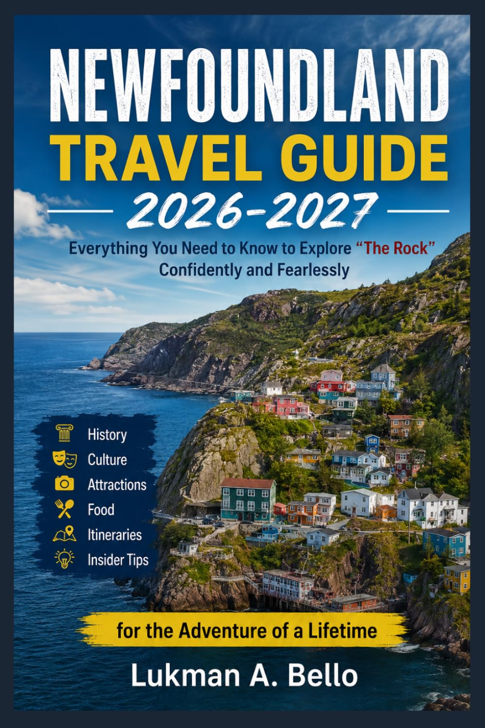 NEWFOUNDLAND TRAVEL GUIDE 2026-2027: Everything You Need to Know to Explore "The Rock" Confidently and Fearlessly , History, Culture, Attractions, ... Insider Tips for the Adventure of a Lifetime